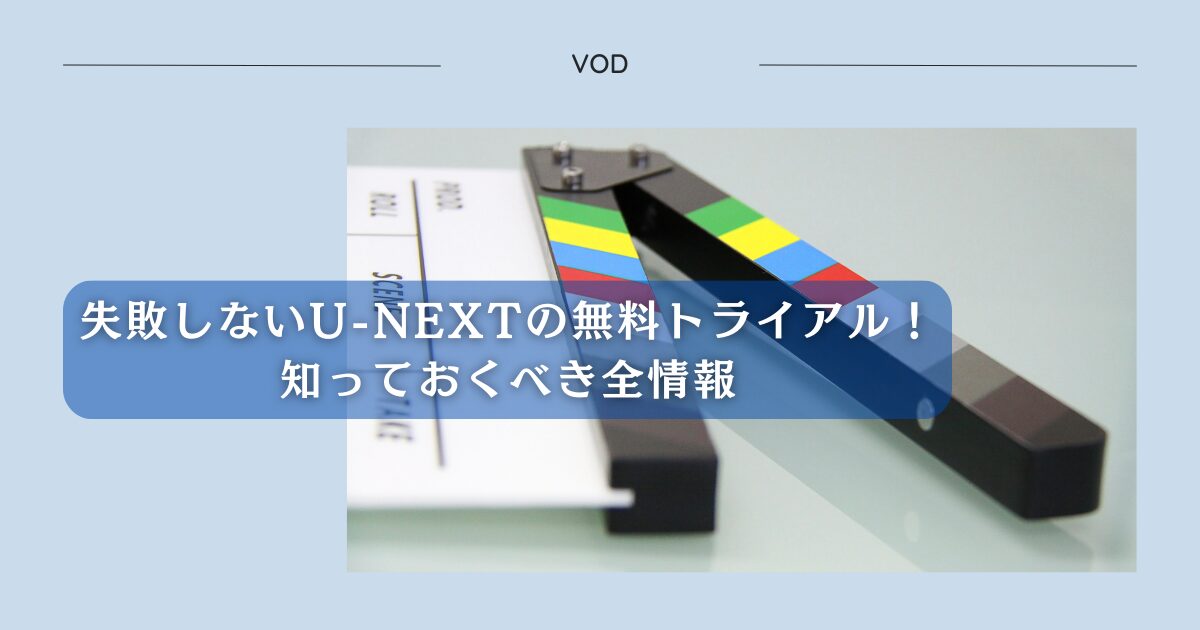 失敗しないU-NEXTの無料トライアル！知っておくべき全情報